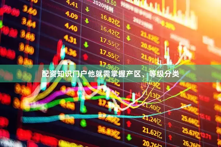 配资知识门户他就需掌握产区、等级分类