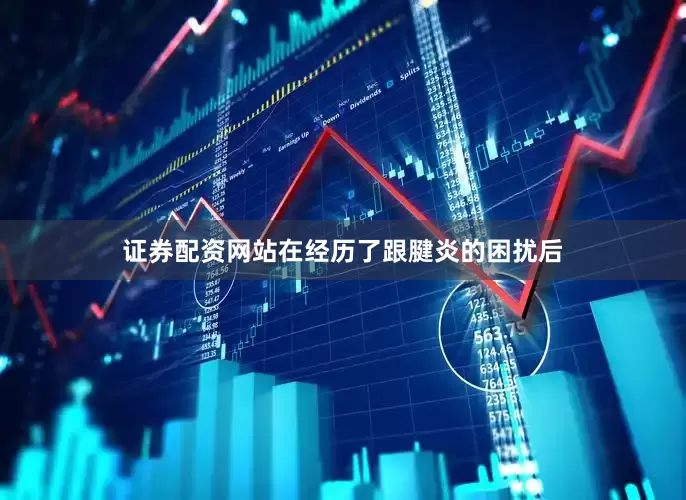 证券配资网站在经历了跟腱炎的困扰后