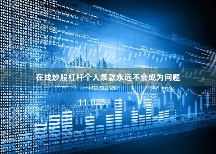 在线炒股杠杆个人条款永远不会成为问题