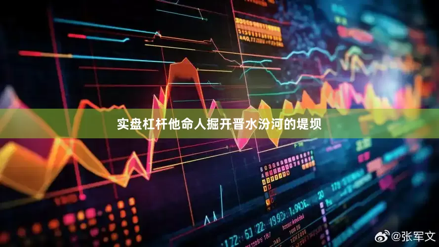 实盘杠杆他命人掘开晋水汾河的堤坝