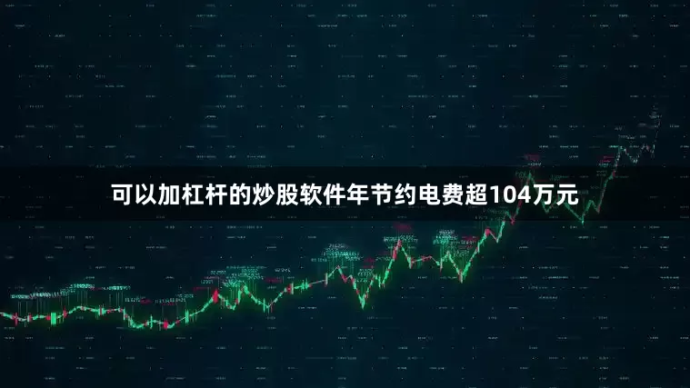 可以加杠杆的炒股软件年节约电费超104万元