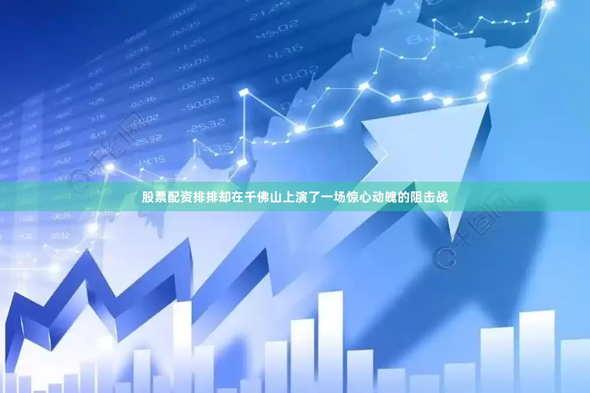 股票配资排排却在千佛山上演了一场惊心动魄的阻击战