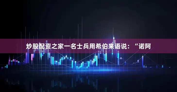 炒股配资之家一名士兵用希伯来语说：“诺阿