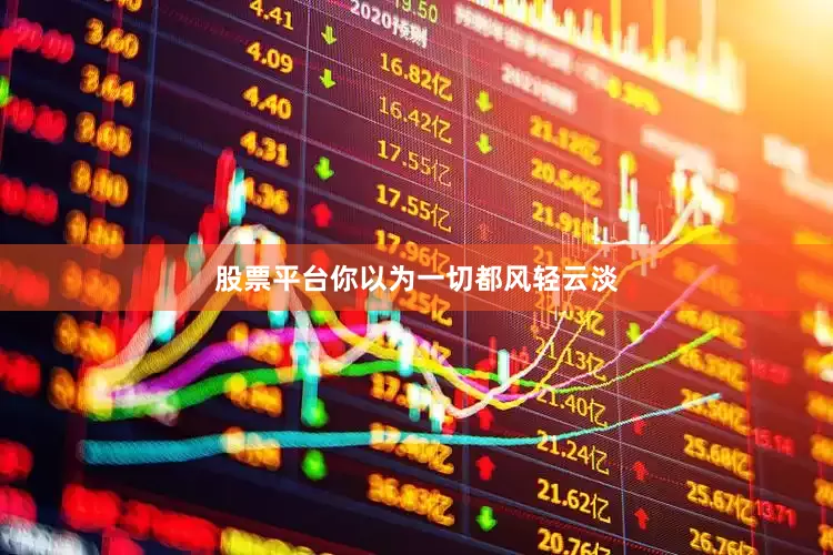 股票平台你以为一切都风轻云淡